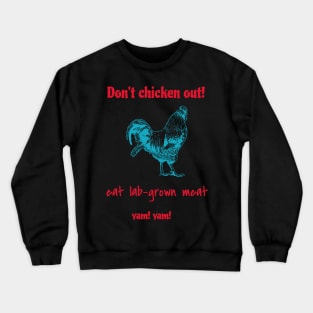 Don't chicken out! eat lab-grown meat, yam! yam! Crewneck Sweatshirt